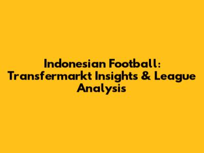 Indonesian Football: Transfermarkt Insights & League Analysis