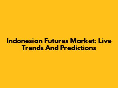 Indonesian Futures Market: Live Trends And Predictions