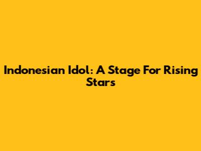 Indonesian Idol: A Stage For Rising Stars