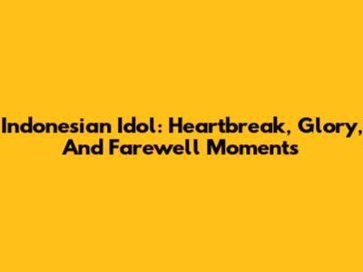 Indonesian Idol: Heartbreak, Glory, And Farewell Moments
