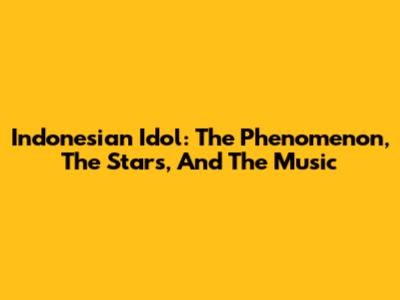 Indonesian Idol: The Phenomenon, The Stars, And The Music
