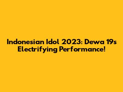 Indonesian Idol 2023: Dewa 19's Electrifying Performance!