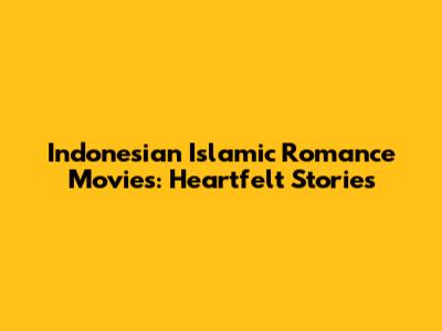 Indonesian Islamic Romance Movies: Heartfelt Stories