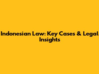 Indonesian Law: Key Cases & Legal Insights