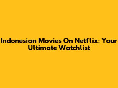 Indonesian Movies On Netflix: Your Ultimate Watchlist
