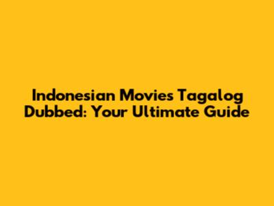 Indonesian Movies Tagalog Dubbed: Your Ultimate Guide