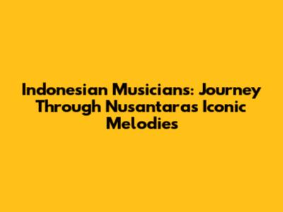 Indonesian Musicians: Journey Through Nusantara's Iconic Melodies