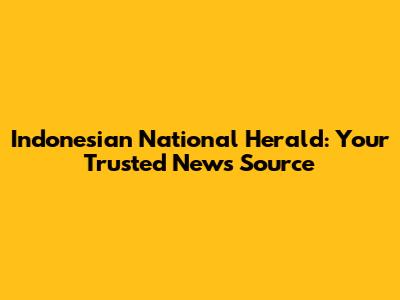 Indonesian National Herald: Your Trusted News Source