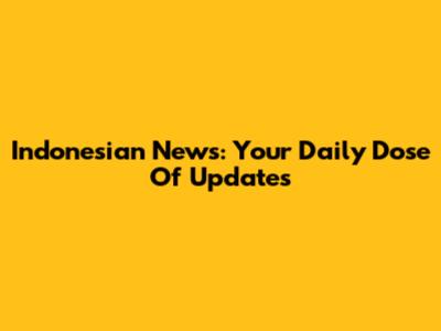 Indonesian News: Your Daily Dose Of Updates