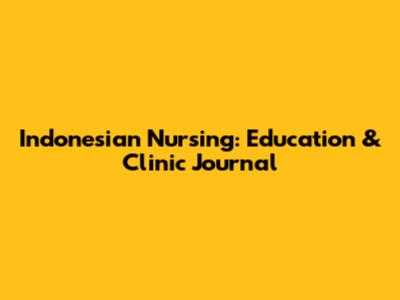Indonesian Nursing: Education & Clinic Journal