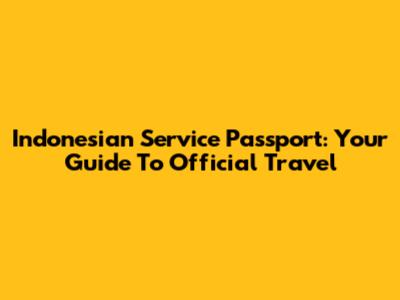 Indonesian Service Passport: Your Guide To Official Travel