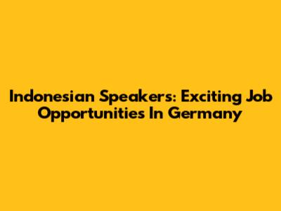 Indonesian Speakers: Exciting Job Opportunities In Germany