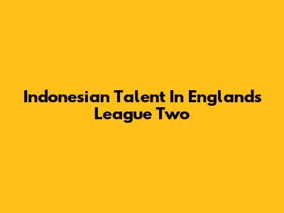 Indonesian Talent In England's League Two