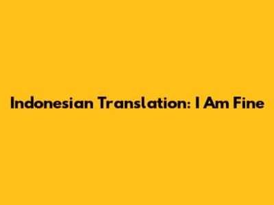 Indonesian Translation: "I Am Fine"