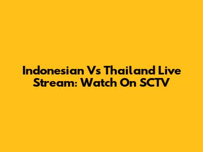 Indonesian Vs Thailand Live Stream: Watch On SCTV