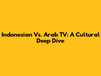 Indonesian Vs. Arab TV: A Cultural Deep Dive