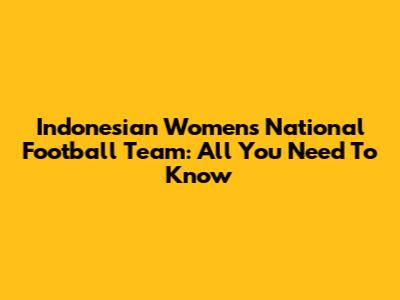 Indonesian Women's National Football Team: All You Need To Know