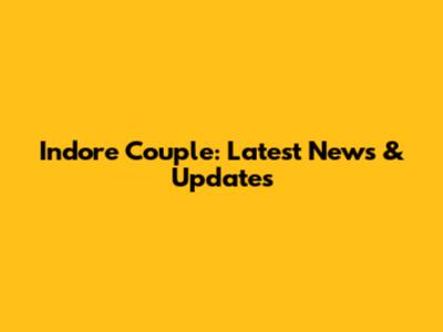 Indore Couple: Latest News & Updates