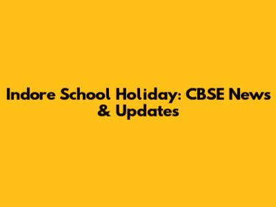 Indore School Holiday: CBSE News & Updates