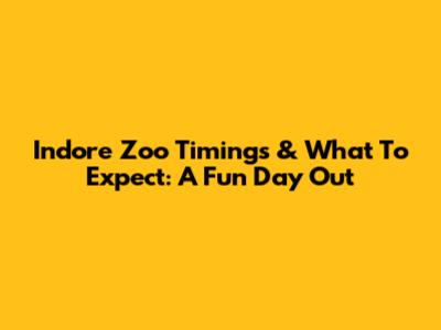Indore Zoo Timings & What To Expect: A Fun Day Out