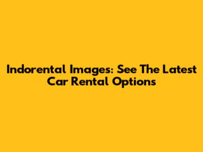 Indorental Images: See The Latest Car Rental Options