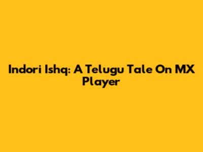 Indori Ishq: A Telugu Tale On MX Player