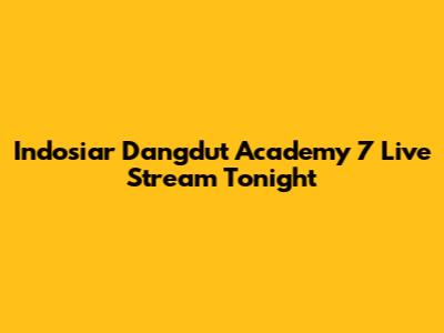 Indosiar Dangdut Academy 7 Live Stream Tonight