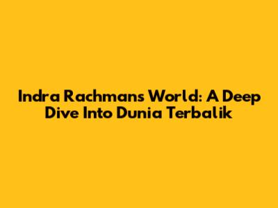 Indra Rachman's World: A Deep Dive Into 'Dunia Terbalik'
