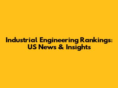 Industrial Engineering Rankings: US News & Insights