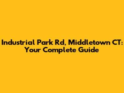Industrial Park Rd, Middletown CT: Your Complete Guide