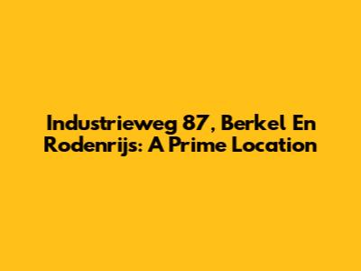 Industrieweg 87, Berkel En Rodenrijs: A Prime Location
