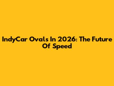 IndyCar Ovals In 2026: The Future Of Speed