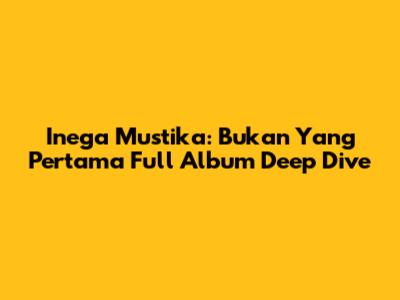 Inega Mustika: 'Bukan Yang Pertama' Full Album Deep Dive