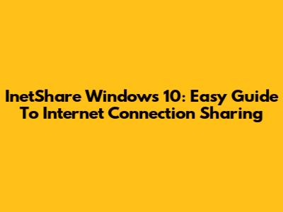 InetShare Windows 10: Easy Guide To Internet Connection Sharing