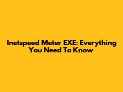 Inetspeed Meter EXE: Everything You Need To Know