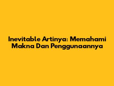 Inevitable Artinya: Memahami Makna Dan Penggunaannya