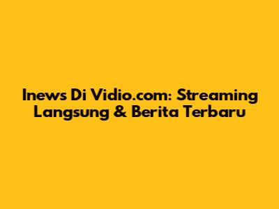Inews Di Vidio.com: Streaming Langsung & Berita Terbaru