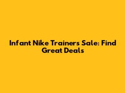 Infant Nike Trainers Sale: Find Great Deals
