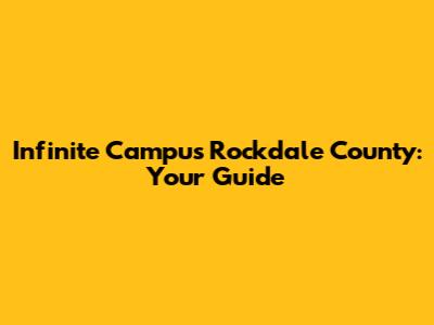 Infinite Campus Rockdale County: Your Guide