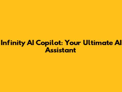 Infinity AI Copilot: Your Ultimate AI Assistant