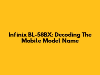 Infinix BL-58BX: Decoding The Mobile Model Name