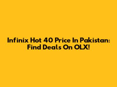 Infinix Hot 40 Price In Pakistan: Find Deals On OLX!