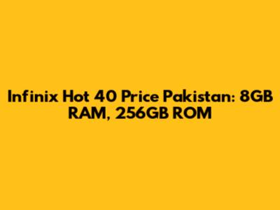 Infinix Hot 40 Price Pakistan: 8GB RAM, 256GB ROM