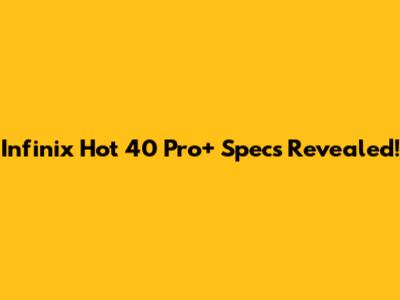 Infinix Hot 40 Pro+ Specs Revealed!