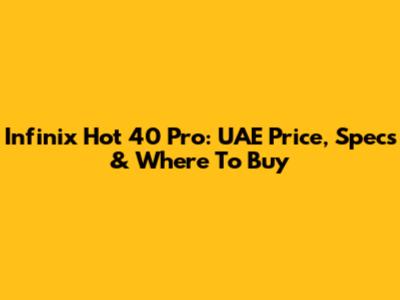 Infinix Hot 40 Pro: UAE Price, Specs & Where To Buy