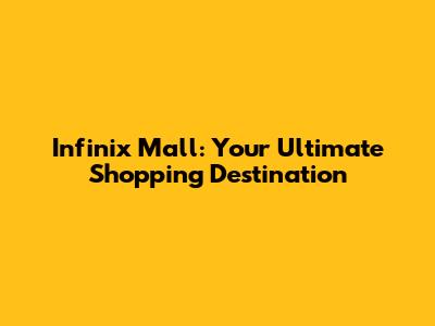 Infinix Mall: Your Ultimate Shopping Destination