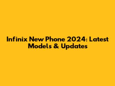 Infinix New Phone 2024: Latest Models & Updates