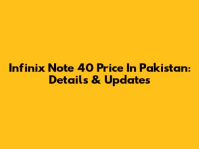Infinix Note 40 Price In Pakistan: Details & Updates