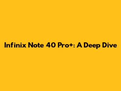 Infinix Note 40 Pro+: A Deep Dive
