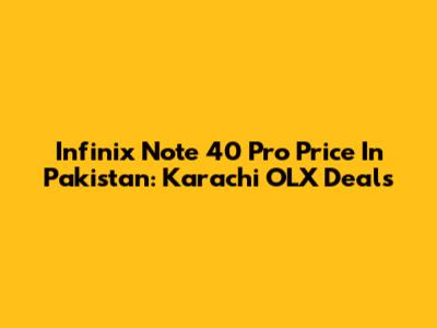 Infinix Note 40 Pro Price In Pakistan: Karachi OLX Deals
